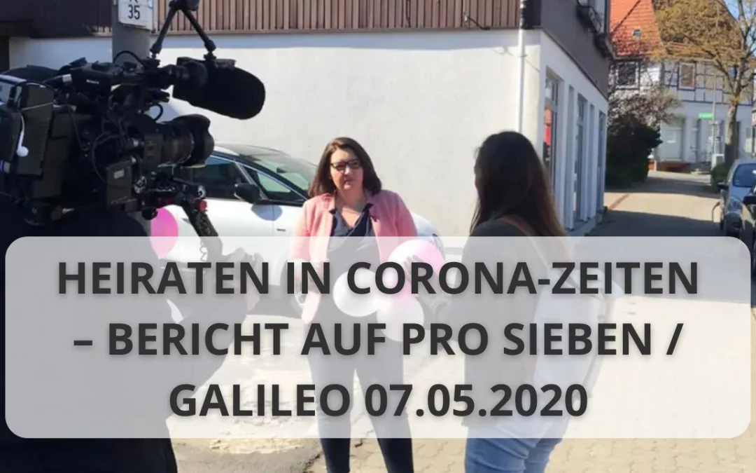 Heiraten in Corona-Zeiten – Bericht auf PRO SIEBEN / Galileo 07.05.2020